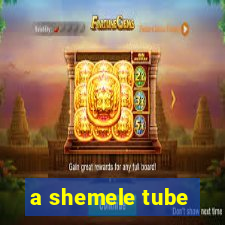 a shemele tube